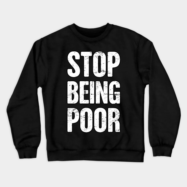 Stop Being Poor | Late Stage Capitalism Crewneck Sweatshirt by MeatMan